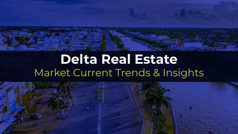 Delta Real Estate Market | Current Trends & Insights